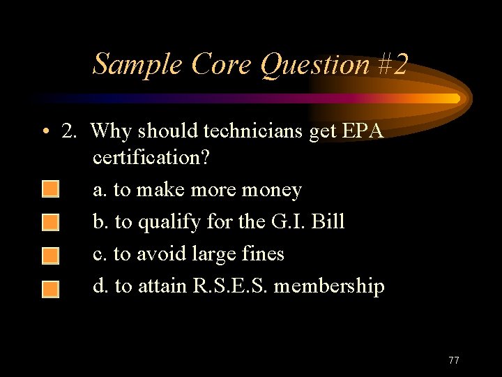 Sample Core Question #2 • 2. Why should technicians get EPA certification? a. to