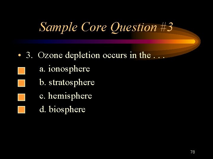 Sample Core Question #3 • 3. Ozone depletion occurs in the. . . •
