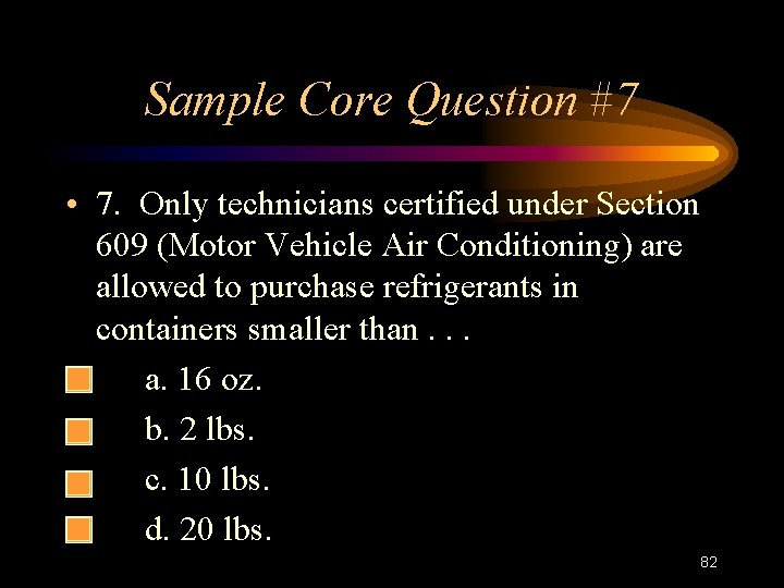 Sample Core Question #7 • 7. Only technicians certified under Section 609 (Motor Vehicle