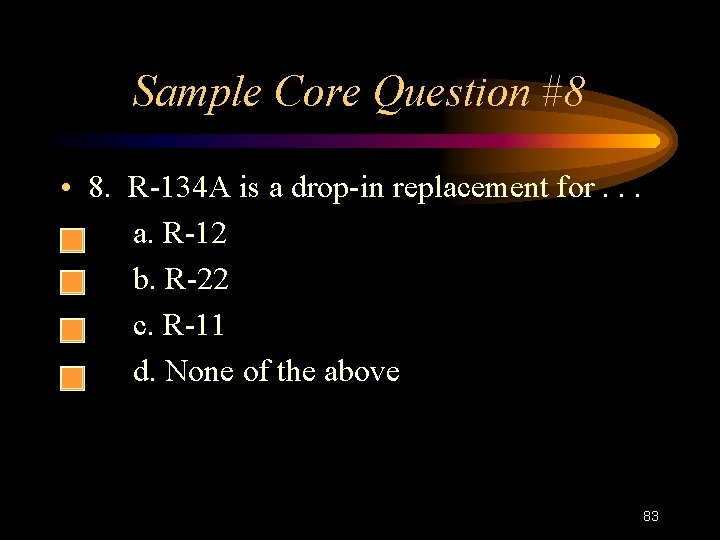 Sample Core Question #8 • 8. R-134 A is a drop-in replacement for. .