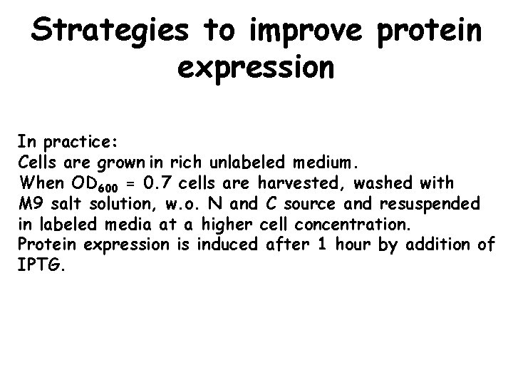 Strategies to improve protein expression In practice: Cells are grown in rich unlabeled medium.