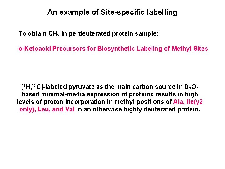 An example of Site-specific labelling To obtain CH 3 in perdeuterated protein sample: α-Ketoacid