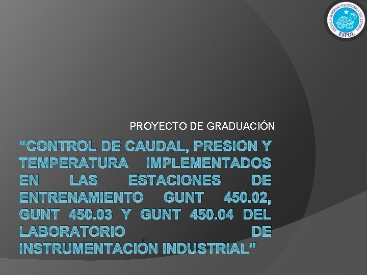 PROYECTO DE GRADUACIÓN “CONTROL DE CAUDAL, PRESIÓN Y TEMPERATURA IMPLEMENTADOS EN LAS ESTACIONES DE