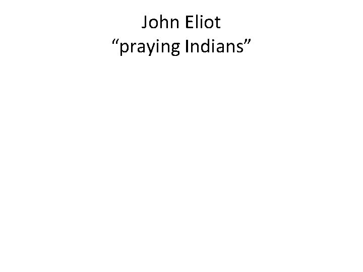 John Eliot “praying Indians” 