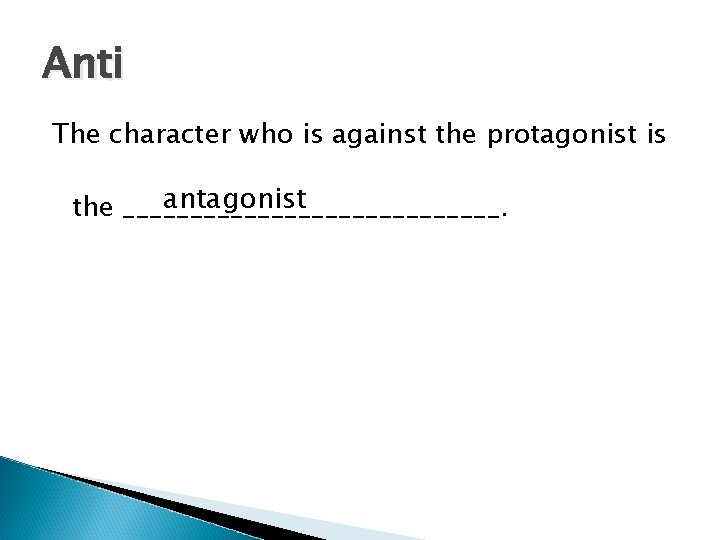 Anti The character who is against the protagonist is antagonist the ______________. 