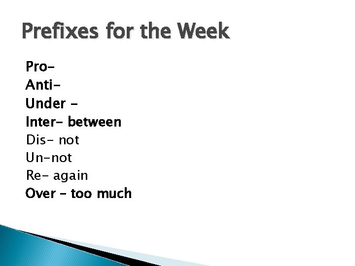 Prefixes for the Week Pro. Anti. Under Inter- between Dis- not Un-not Re- again