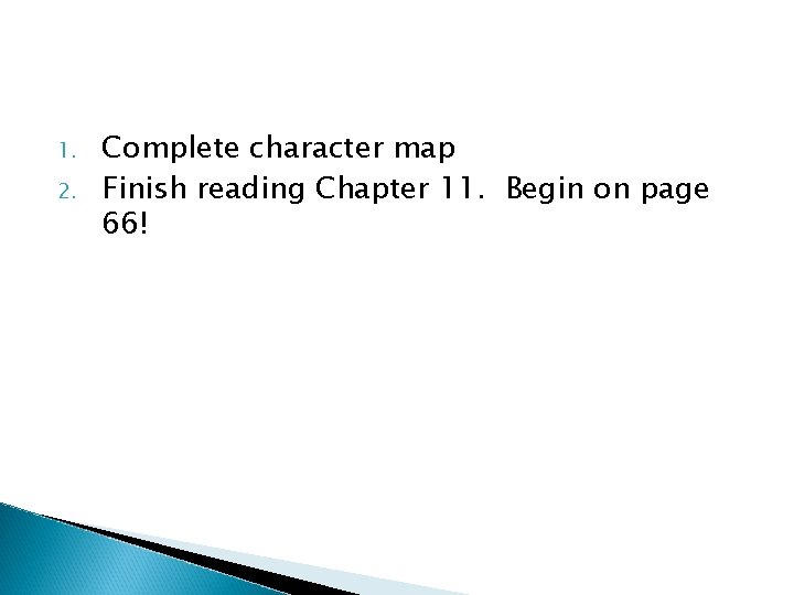 1. 2. Complete character map Finish reading Chapter 11. Begin on page 66! 