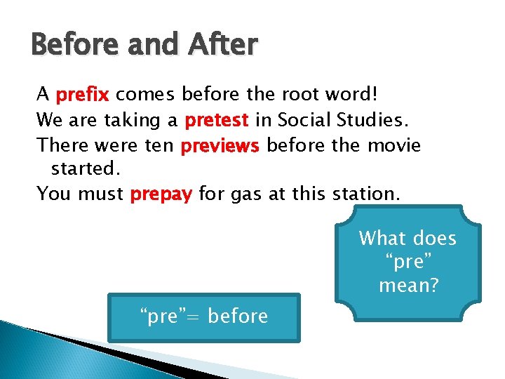 Before and After A prefix comes before the root word! We are taking a