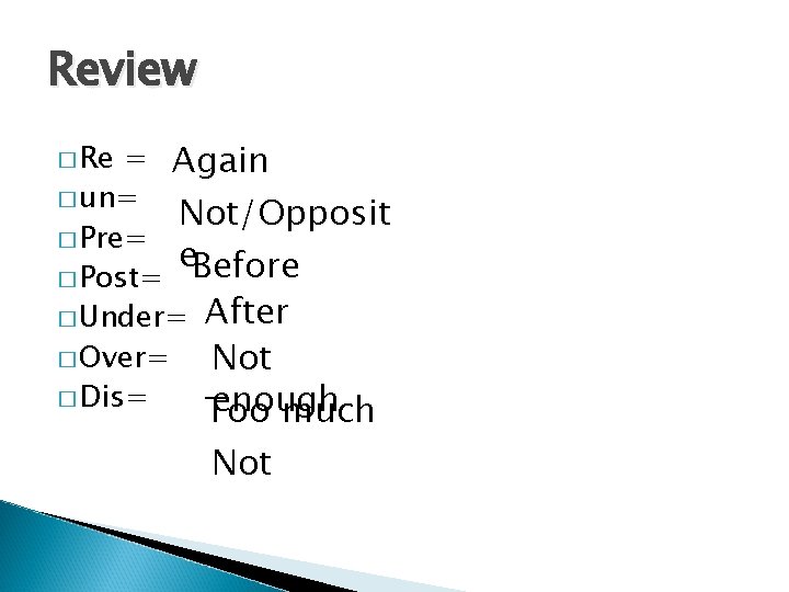 Review = Again � un= Not/Opposit � Pre= e. Before � Post= � Under=