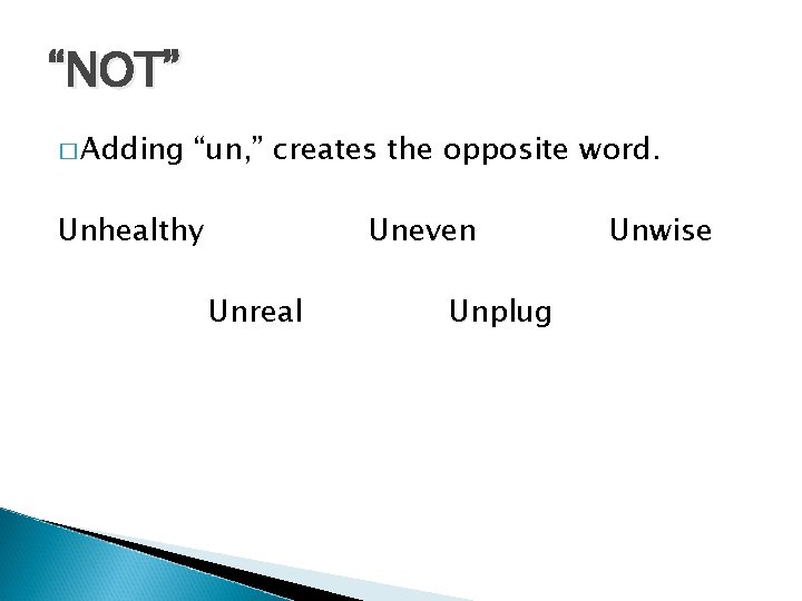 “NOT” � Adding “un, ” creates the opposite word. Unhealthy Uneven Unreal Unplug Unwise