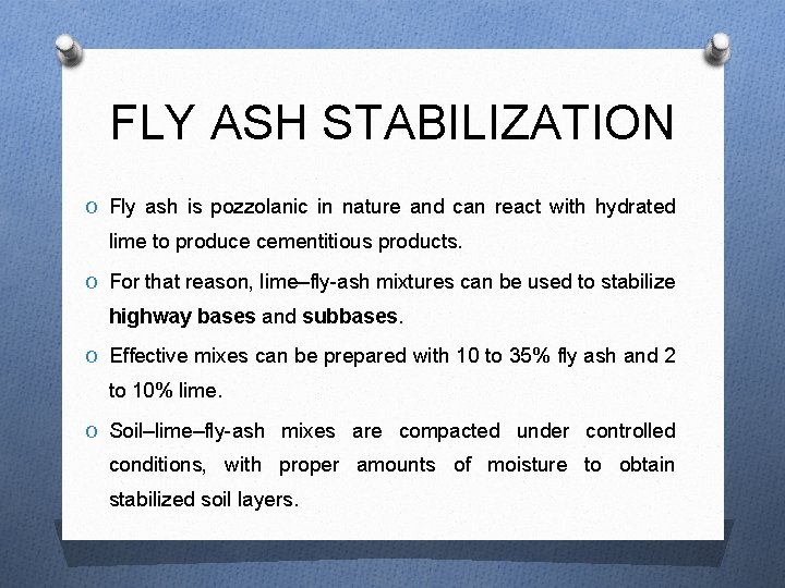 FLY ASH STABILIZATION O Fly ash is pozzolanic in nature and can react with