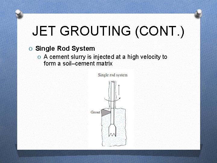 JET GROUTING (CONT. ) O Single Rod System O A cement slurry is injected