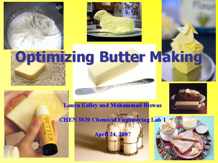 Optimizing Butter Making Laura Kelley and Mohammad Biswas CHEN 3820 Chemical Engineering Lab 1