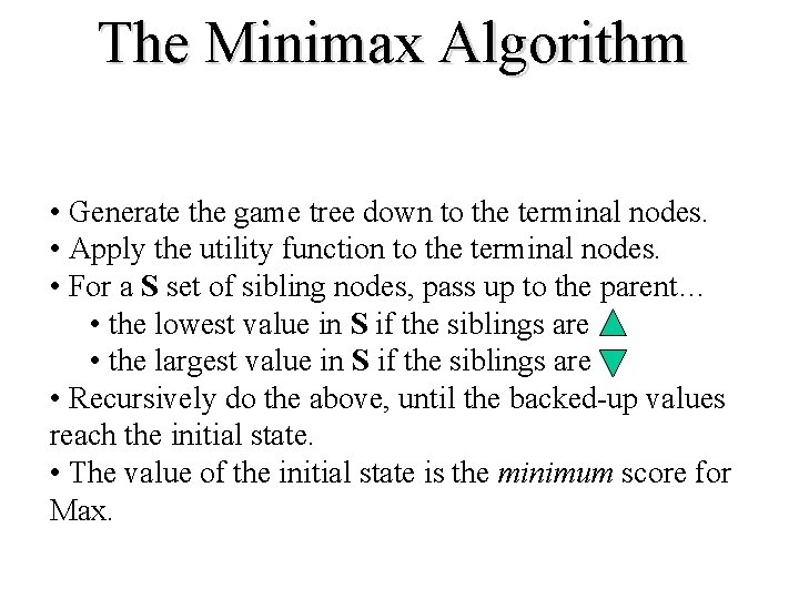 The Minimax Algorithm • Generate the game tree down to the terminal nodes. •
