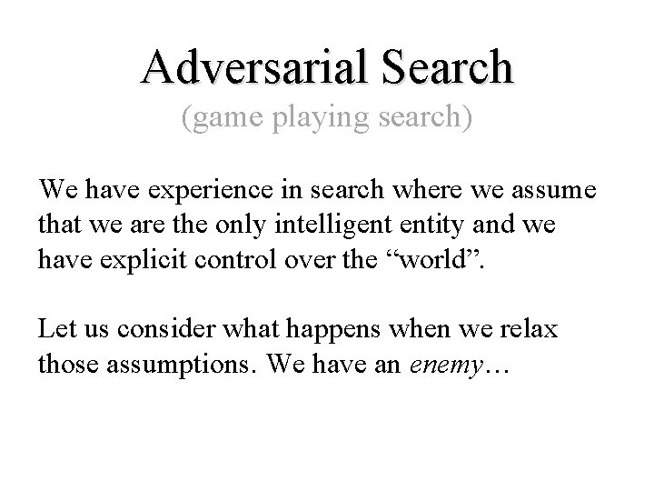 Adversarial Search (game playing search) We have experience in search where we assume that
