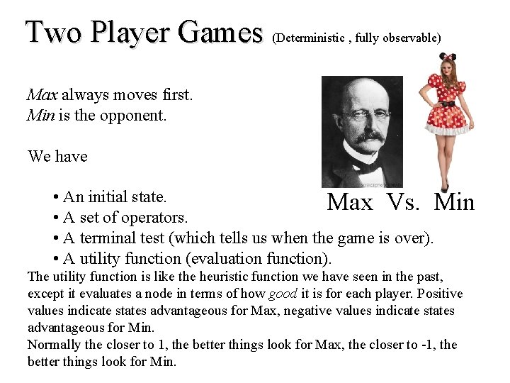 Two Player Games (Deterministic , fully observable) Max always moves first. Min is the