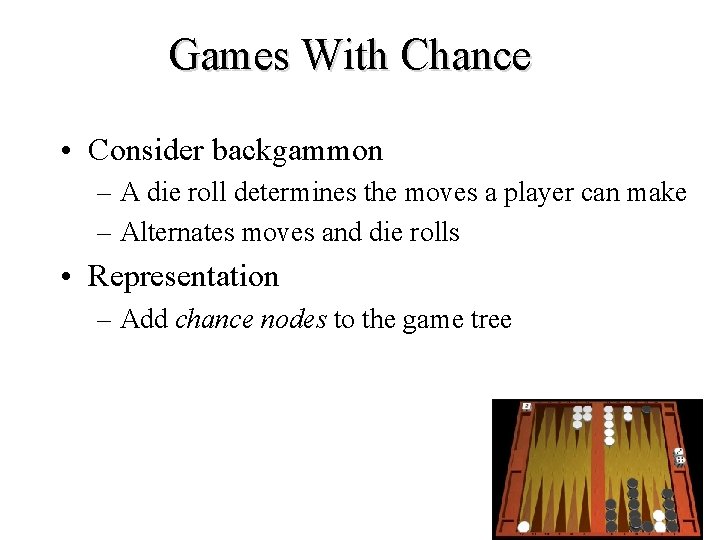 Games With Chance • Consider backgammon – A die roll determines the moves a