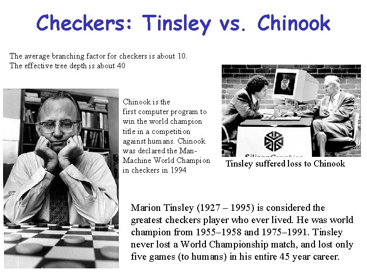 Checkers: Tinsley vs. Chinook The average branching factor for checkers is about 10. The