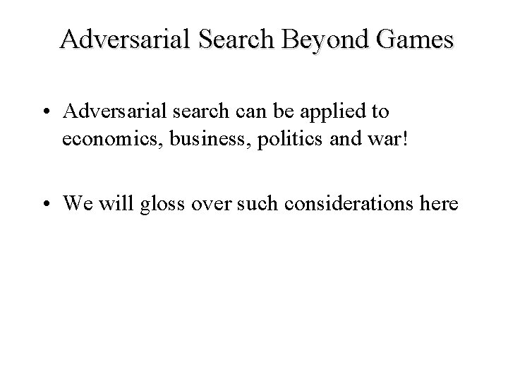 Adversarial Search Beyond Games • Adversarial search can be applied to economics, business, politics