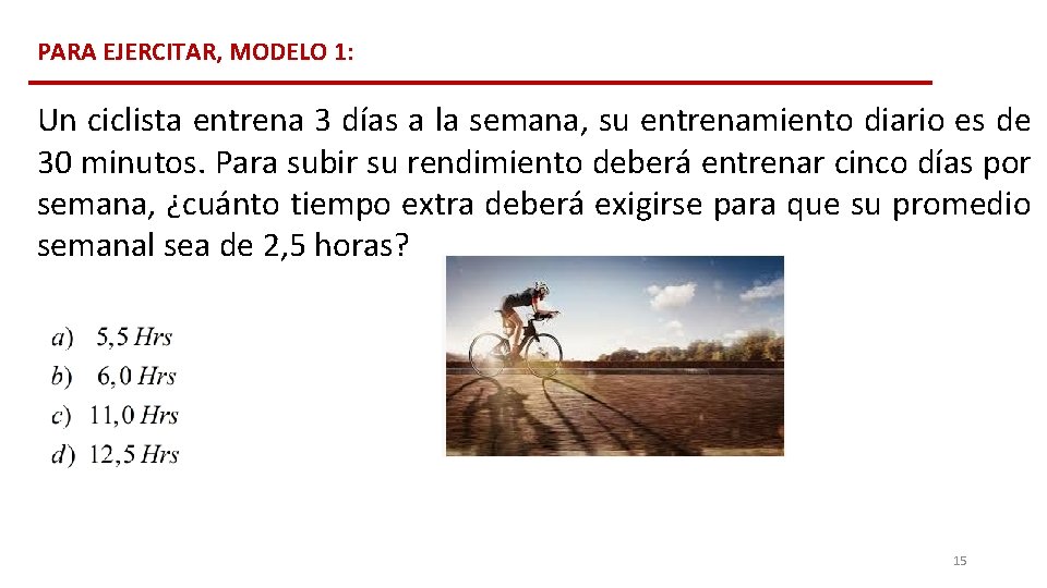 PARA EJERCITAR, MODELO 1: Un ciclista entrena 3 días a la semana, su entrenamiento PARA EJERCITAR, MODELO 1: Un ciclista entrena 3 días a la semana, su entrenamiento