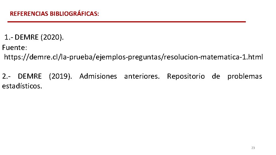 REFERENCIAS BIBLIOGRÁFICAS: 1. - DEMRE (2020). Fuente: https: //demre. cl/la-prueba/ejemplos-preguntas/resolucion-matematica-1. html 2. - DEMRE REFERENCIAS BIBLIOGRÁFICAS: 1. - DEMRE (2020). Fuente: https: //demre. cl/la-prueba/ejemplos-preguntas/resolucion-matematica-1. html 2. - DEMRE