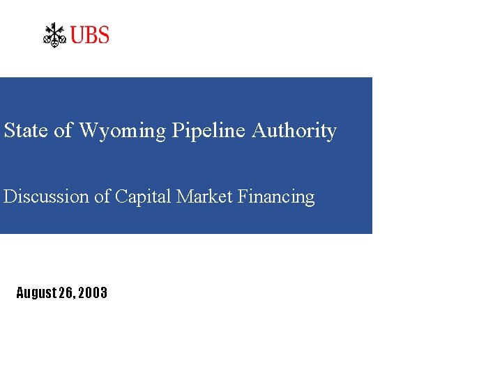 State of Wyoming Pipeline Authority Discussion of Capital Market Financing August 26, 2003 