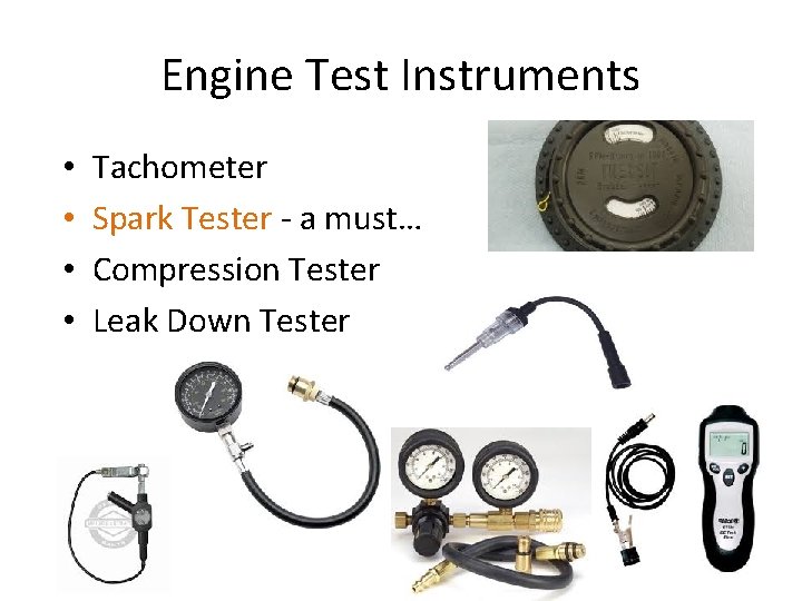 Engine Test Instruments • • Tachometer Spark Tester - a must… Compression Tester Leak