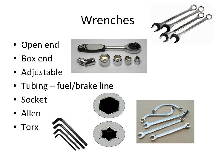Wrenches • • Open end Box end Adjustable Tubing – fuel/brake line Socket Allen