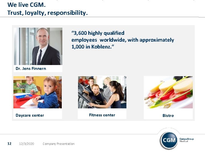 We live CGM. Trust, loyalty, responsibility. “ 3, 600 highly qualified employees worldwide, with