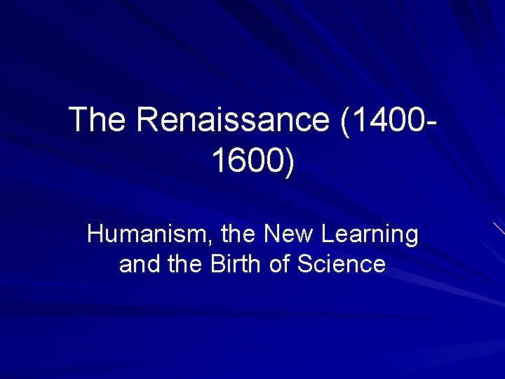 The Renaissance (14001600) Humanism, the New Learning and the Birth of Science 