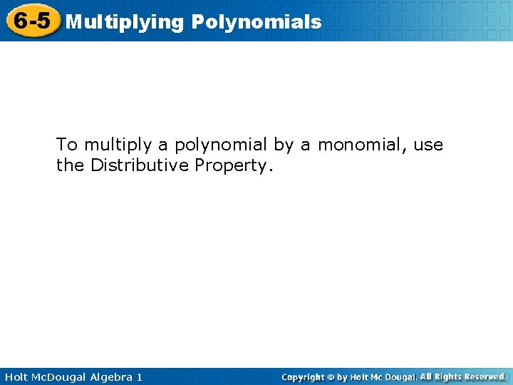 6 -5 Multiplying Polynomials To multiply a polynomial by a monomial, use the Distributive