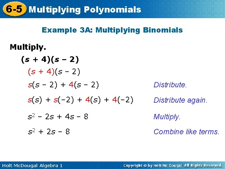 6 -5 Multiplying Polynomials Example 3 A: Multiplying Binomials Multiply. (s + 4)(s –