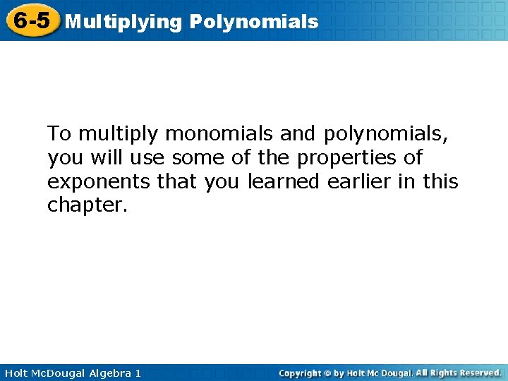 6 -5 Multiplying Polynomials To multiply monomials and polynomials, you will use some of