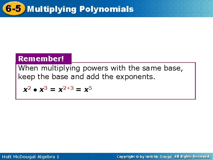 6 -5 Multiplying Polynomials Remember! When multiplying powers with the same base, keep the