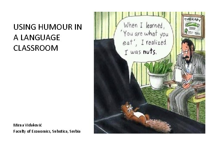 USING HUMOUR IN A LANGUAGE CLASSROOM Mirna Vidaković Faculty of Economics, Subotica, Serbia USING HUMOUR IN A LANGUAGE CLASSROOM Mirna Vidaković Faculty of Economics, Subotica, Serbia