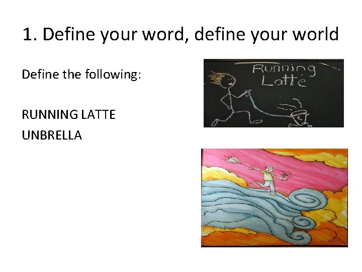 1. Define your word, define your world Define the following: RUNNING LATTE UNBRELLA 1. Define your word, define your world Define the following: RUNNING LATTE UNBRELLA