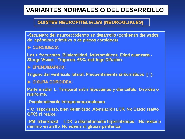 VARIANTES NORMALES O DEL DESARROLLO QUISTES NEUROPITELIALES (NEUROGLIALES) -Secuestro del neuroectodermo en desarrollo (contienen
