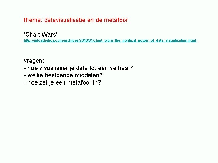 thema: datavisualisatie en de metafoor ‘Chart Wars’ http: //infosthetics. com/archives/2010/01/chart_wars_the_political_power_of_data_visualization. html vragen: - hoe