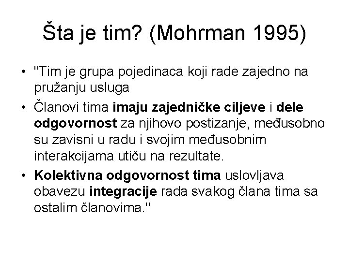 Šta je tim? (Mohrman 1995) • "Tim je grupa pojedinaca koji rade zajedno na