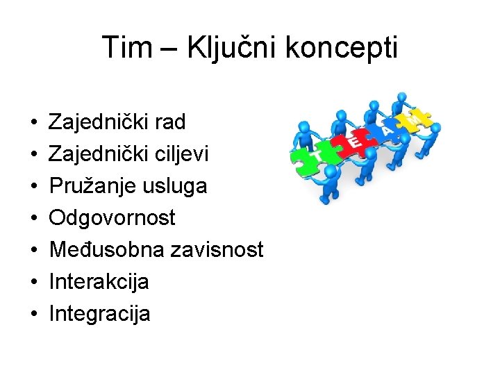 Tim – Ključni koncepti • • Zajednički rad Zajednički ciljevi Pružanje usluga Odgovornost Međusobna