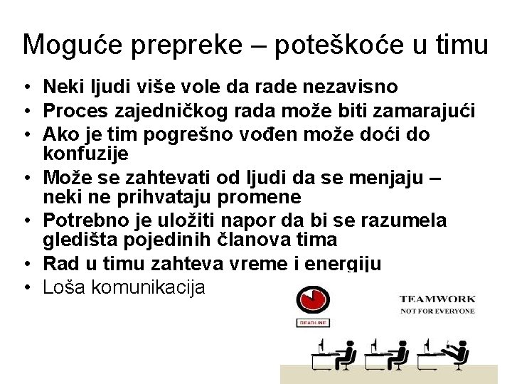 Moguće prepreke – poteškoće u timu • Neki ljudi više vole da rade nezavisno