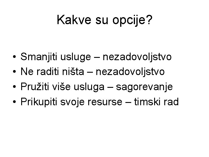 Kakve su opcije? • • Smanjiti usluge – nezadovoljstvo Ne raditi ništa – nezadovoljstvo