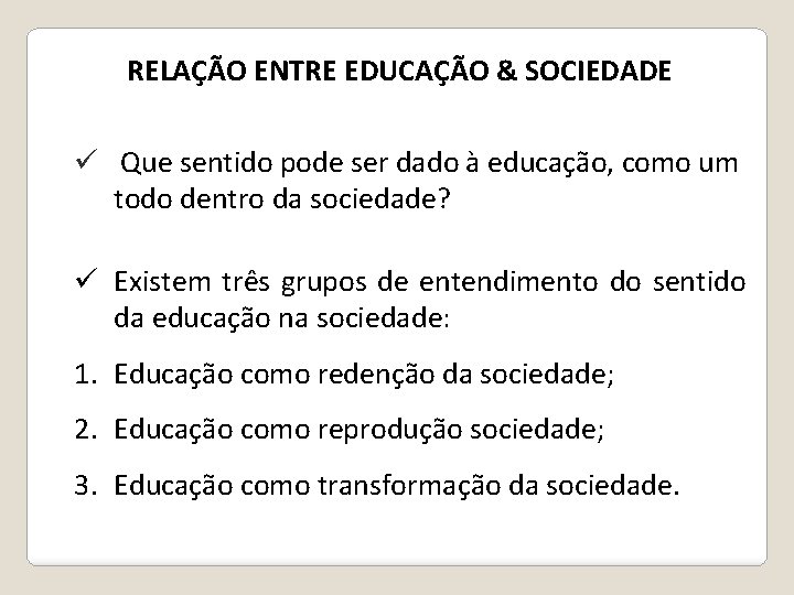 RELAÇÃO ENTRE EDUCAÇÃO & SOCIEDADE ü Que sentido pode ser dado à educação, como RELAÇÃO ENTRE EDUCAÇÃO & SOCIEDADE ü Que sentido pode ser dado à educação, como