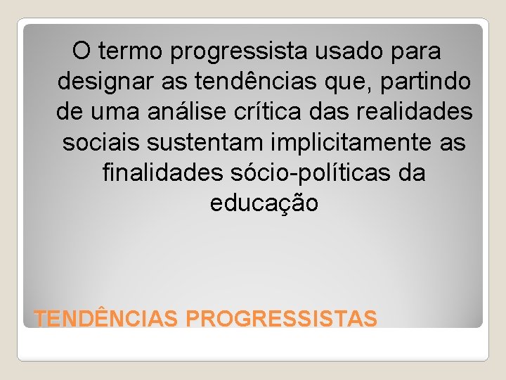 O termo progressista usado para designar as tendências que, partindo de uma análise crítica O termo progressista usado para designar as tendências que, partindo de uma análise crítica