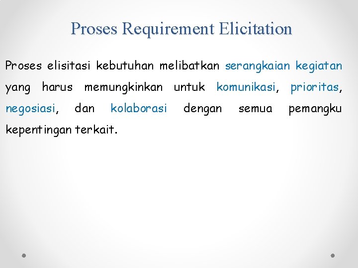 Proses Requirement Elicitation Proses elisitasi kebutuhan melibatkan serangkaian kegiatan yang harus memungkinkan untuk komunikasi,