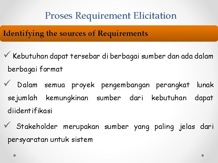 Proses Requirement Elicitation Identifying the sources of Requirements ü Kebutuhan dapat tersebar di berbagai