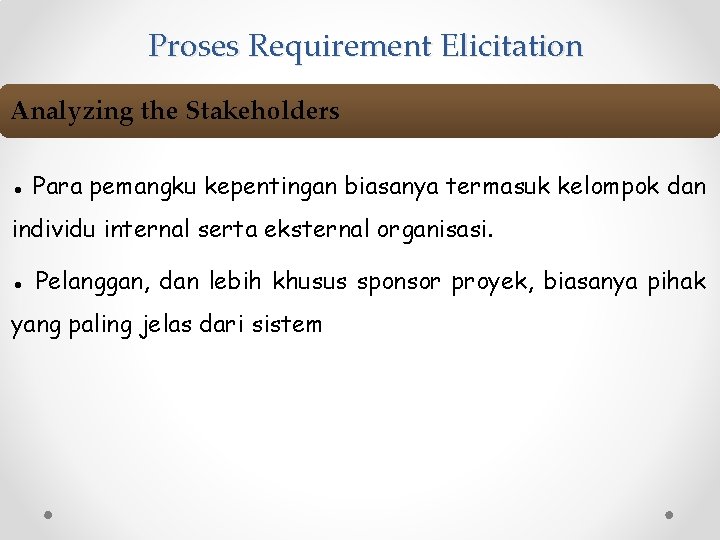 Proses Requirement Elicitation Analyzing the Stakeholders ● Para pemangku kepentingan biasanya termasuk kelompok dan