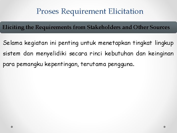 Proses Requirement Elicitation Eliciting the Requirements from Stakeholders and Other Sources Selama kegiatan ini