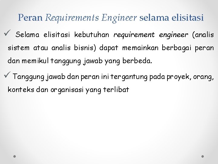 Peran Requirements Engineer selama elisitasi ü Selama elisitasi kebutuhan requirement engineer (analis sistem atau