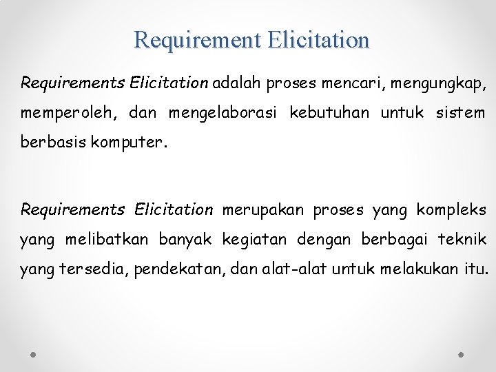Requirement Elicitation Requirements Elicitation adalah proses mencari, mengungkap, memperoleh, dan mengelaborasi kebutuhan untuk sistem